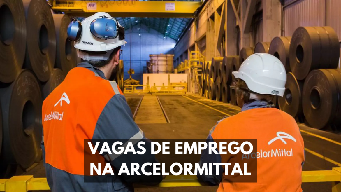 Em busca de novas oportunidades? A ArcelorMittal está com vagas abertas em diferentes estados do Brasil